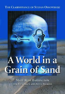 A World in a Grain of Sand: The Clairvoyance of Stefan Ossowiecki by Ian Stevenson M. D., Zofia Weaver, Mary Rose Barrington