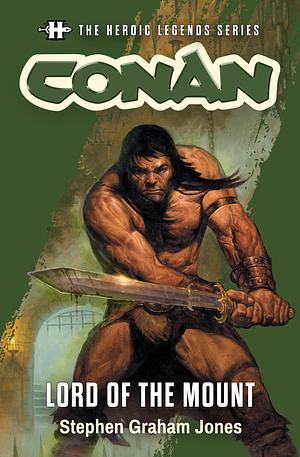 The Heroic Legends Series - Conan: Lord of the Mount: Based on concepts and characters by Robert E. Howard, creator of Conan by Stephen Graham Jones, Stephen Graham Jones