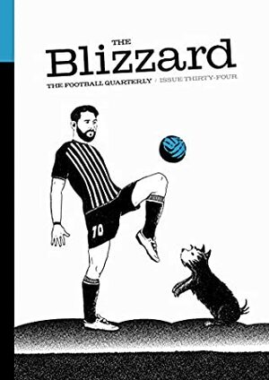 The Blizzard - The Football Quarterly: Issue 34 by Ryan Baldi, Nick Ames, Ian Hawkey, Jonathan Wilson, Tim Vickery, Scott Oliver