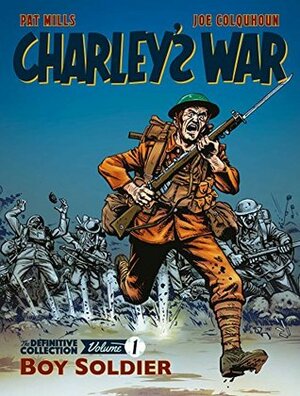 Charley's War Vol. 1: Boy Soldier: The Definitive Collection by Pat Mills, Joe Colquhoun