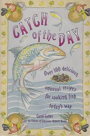 Catch of the Day: A Fish Cookbook by Carol Cutler