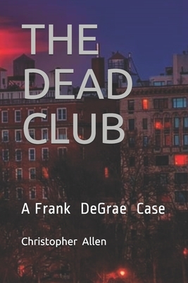 The Dead Club: A Frank DeGrae Case by Christopher Allen
