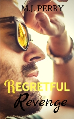 Regretful Revenge: A Second Chance Romance by M. J. Perry