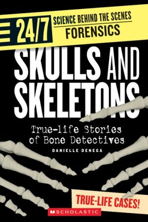 Skulls and Skeletons: True-Life Stories of Bone Detectives by Danielle Denega