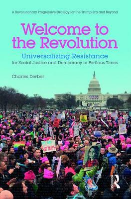 Welcome to the Revolution: Universalizing Resistance for Social Justice and Democracy in Perilous Times by Charles Derber