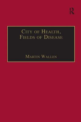 City of Health, Fields of Disease: Revolutions in the Poetry, Medicine, and Philosophy of Romanticism by Martin Wallen