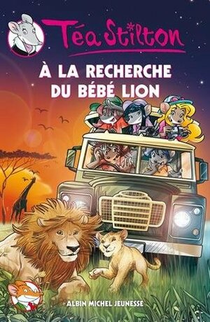 À la recherche du bébé lion - Nº 17 by Thea Stilton