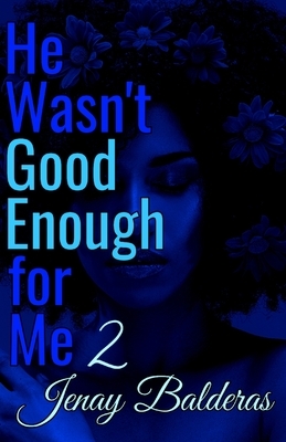 He Wasn't Good Enough for Me 2 by Jenay Balderas