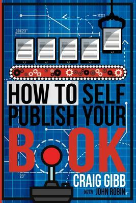 How To Self-Publish Your Book by John Robin, Craig Gibb