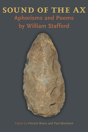Sound of the Ax: Aphorisms and Poems by William Stafford by Paul Merchant, Vincent Wixon, William Stafford