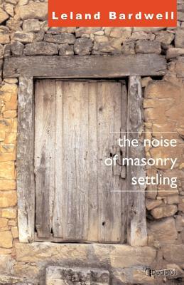 The Noise of Masonry Settling by Leland Bardwell, L. Bardwell