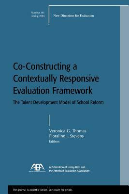 Co-Constructing a Contextually Responsive Evaluation Framework: The Talent Development Model of Reform: New Directions for Evaluation, Number 101 by 