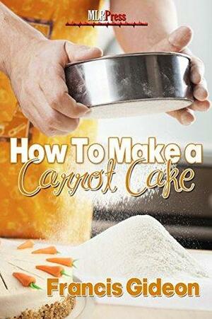 How To Make A Carrot Cake by Francis Gideon