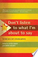 Don't Listen To What I'm About To Say: Voices Of Zimbabwe by Annie Holmes, Peter Orner