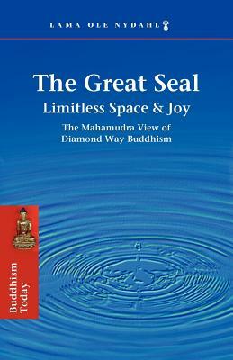 The Great Seal: Limitless Space & Joy: The Mahamudra View of Diamond Way Buddhism by Lama Ole Nydahl, 3rd Karmapa Rangjung Dorje