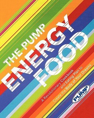 The Pump Energy Food: A Revolutionary Cookbook and Eating Plan to Create the Body of Your Dreams by Steve Kapelonis, Elena Kapelonis