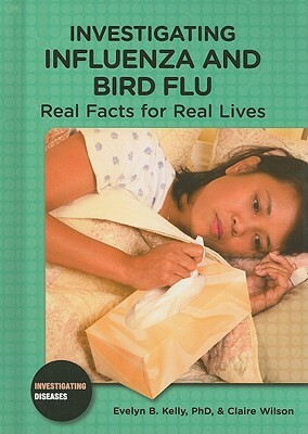 Investigating Influenza and Bird Flu: Real Facts for Real Lives by Claire Wilson, Evelyn B. Kelly