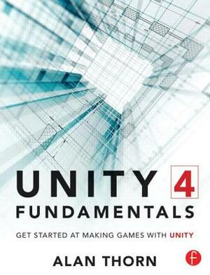 Unity 4 Fundamentals: Get Started at Making Games with Unity by Alan Thorn