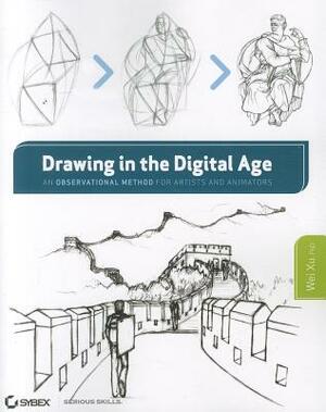 Drawing in the Digital Age: An Observational Method for Artists and Animators by Wei Xu