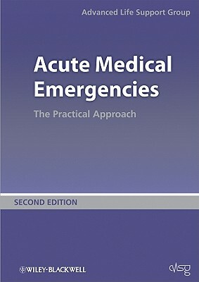 Acute Medical Emergencies: The Practical Approach by Advanced Life Support Group (Alsg)