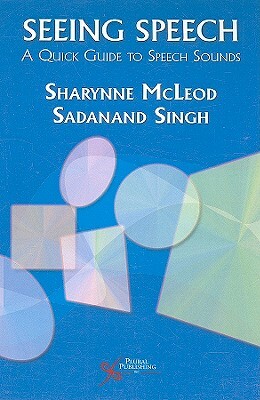 Seeing Speech: A Quick Guide to Speech Sounds by Sadanand Singh, Sharynne McLeod