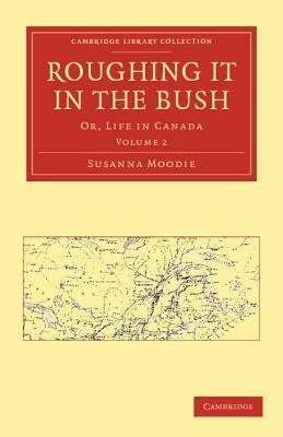 Roughing It in the Bush: Or, Life in Canada by Susanna Moodie