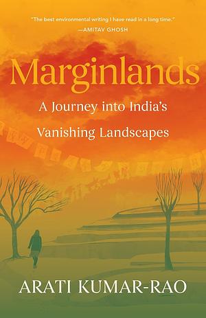 Marginlands: A Journey Into India's Vanishing Landscapes by Arati Kumar-Rao