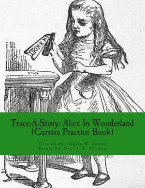Trace-A-Story: Alice In Wonderland (Cursive Practice Book) by Angela M. Foster