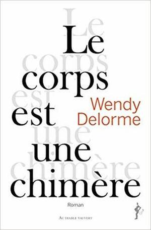 Le Corps est une chimère by Wendy Delorme