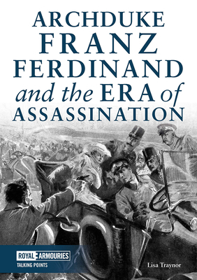 Archduke Franz Ferdinand and the Era of Assassination by Lisa Traynor
