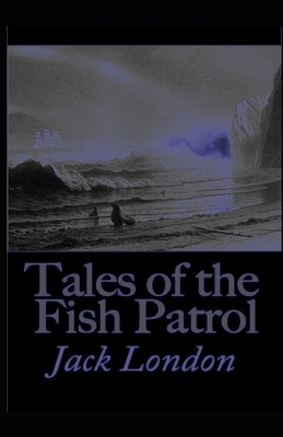 Tales of the Fish Patrol [Annotated]: Jack London by Jack London