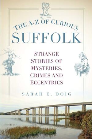 The A-Z of Curious Suffolk by Sarah E. Doig