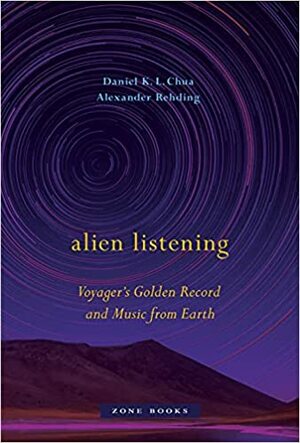 Alien Listening: Voyager's Golden Record and Music from Earth by Alexander Rehding, Daniel K L Chua