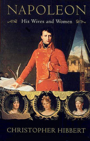 Napoleon: His Wives and Women by Christopher Hibbert