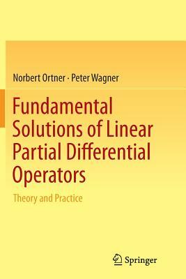 Fundamental Solutions of Linear Partial Differential Operators: Theory and Practice by Norbert Ortner, Peter Wagner