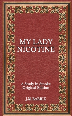 My Lady Nicotine: A Study in Smoke - Original Edition by J.M. Barrie