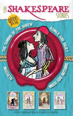 The Shakespeare Stories: Much ADO about Nothing, the Taming of the Shrew, Macbeth, Romeo and Juliet by 