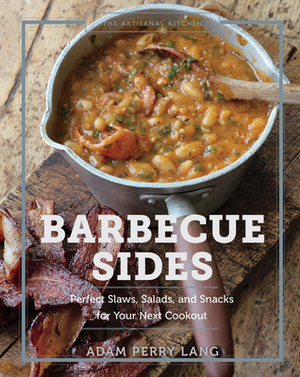The Artisanal Kitchen: Barbecue Sides: Perfect Slaws, Salads, and Snacks for Your Next Cookout by Adam Perry Lang, Peter Kaminsky