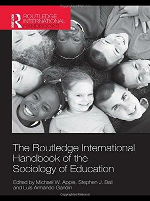 The Routledge International Handbook of the Sociology of Education by Michael W. Apple, Luis Armando Gandin, Stephen J. Ball