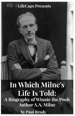 In Which Milne's Life Is Told: A Biography of Winnie the Pooh Author A.A. Milne by Paul Brody