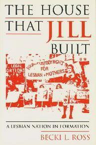 The House That Jill Built: A Lesbian Nation in Formation by Becki Ross