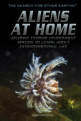 Aliens at Home: Studying Extreme Environment Species to Learn about Extraterrestrial Life by Jason Porterfield