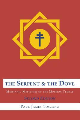 The Serpent and the Dove: Messianic Mysteries of the Mormon Temple by Paul Toscano