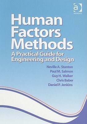Human Factors Methods: A Practical Guide for Engineering and Design by Guy H. Walker, Neville A. Stanton, Christopher Baber, Daniel P. Jenkins, Paul M. Salmon