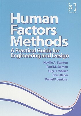 Human Factors Methods: A Practical Guide for Engineering and Design by Guy H. Walker, Paul M. Salmon, Neville A. Stanton, Christopher Baber, Daniel P. Jenkins