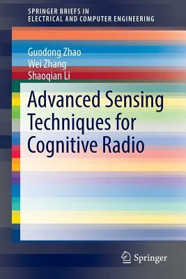 Advanced Sensing Techniques for Cognitive Radio by Guodong Zhao, Wei Zhang, Shaoqian Li