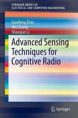 Advanced Sensing Techniques for Cognitive Radio by Guodong Zhao, Shaoqian Li, Wei Zhang