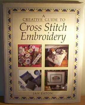 A Creative Guide To Cross Stitch Embroidery by Jan Eaton