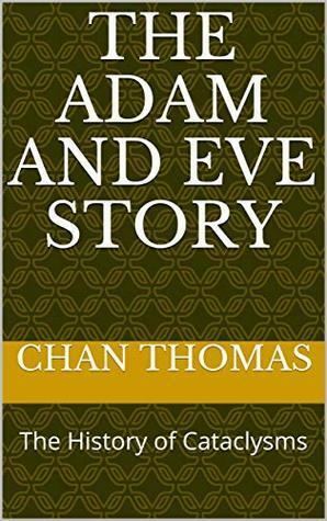 The Adam And Eve Story: The History of Cataclysms by Chan Thomas