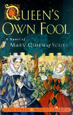 Queen's Own Fool: A Novel of Mary Queen of Scots by Jane Yolen, Robert Harris